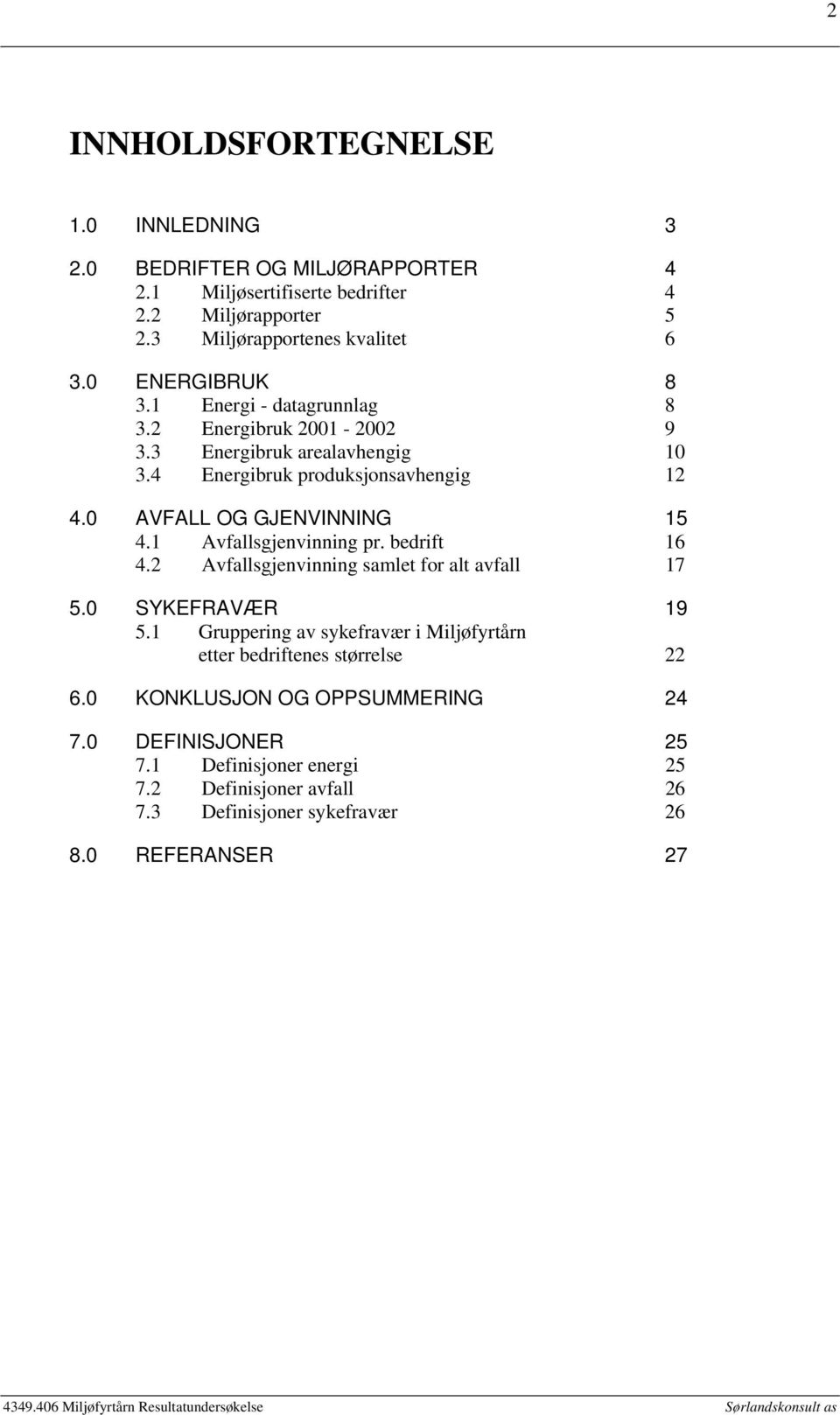 0 AVFALL OG GJENVINNING 15 4.1 Avfallsgjenvinning pr. bedrift 16 4.2 Avfallsgjenvinning samlet for alt avfall 17 5.0 SYKEFRAVÆR 19 5.