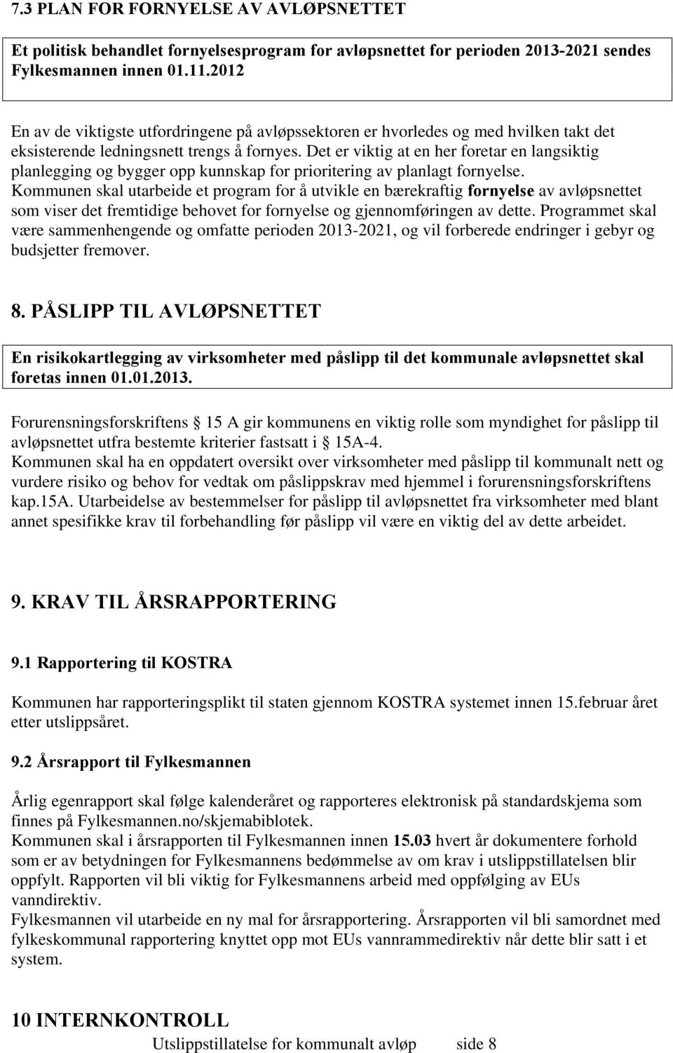 Det er viktig at en her foretar en langsiktig planlegging og bygger opp kunnskap for prioritering av planlagt fornyelse.