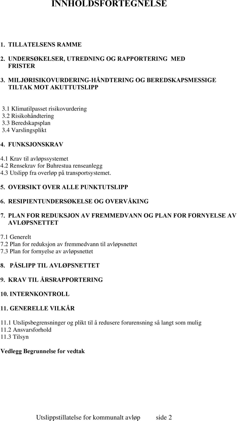 3 Utslipp fra overløp på transportsystemet. 5. OVERSIKT OVER ALLE PUNKTUTSLIPP 6. RESIPIENTUNDERSØKELSE OG OVERVÅKING 7. PLAN FOR REDUKSJON AV FREMMEDVANN OG PLAN FOR FORNYELSE AV AVLØPSNETTET 7.