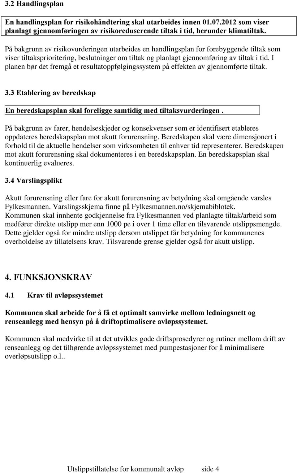 I planen bør det fremgå et resultatoppfølgingssystem på effekten av gjennomførte tiltak. 3.3 Etablering av beredskap En beredskapsplan skal foreligge samtidig med tiltaksvurderingen.