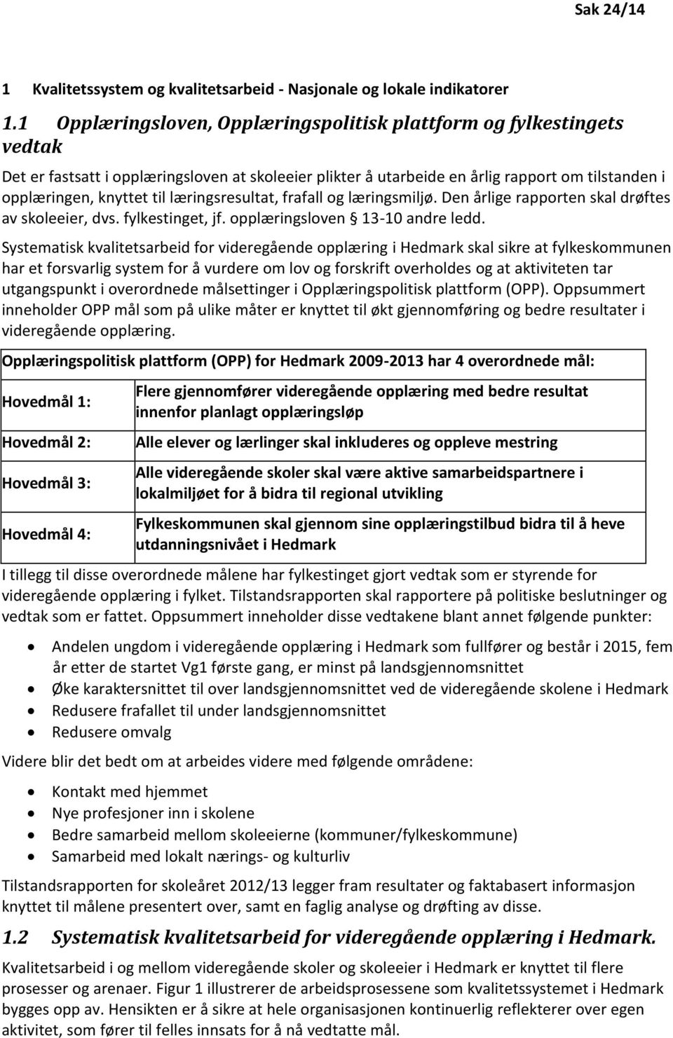 læringsresultat, frafall og læringsmiljø. Den årlige rapporten skal drøftes av skoleeier, dvs. fylkestinget, jf. opplæringsloven 13-10 andre ledd.