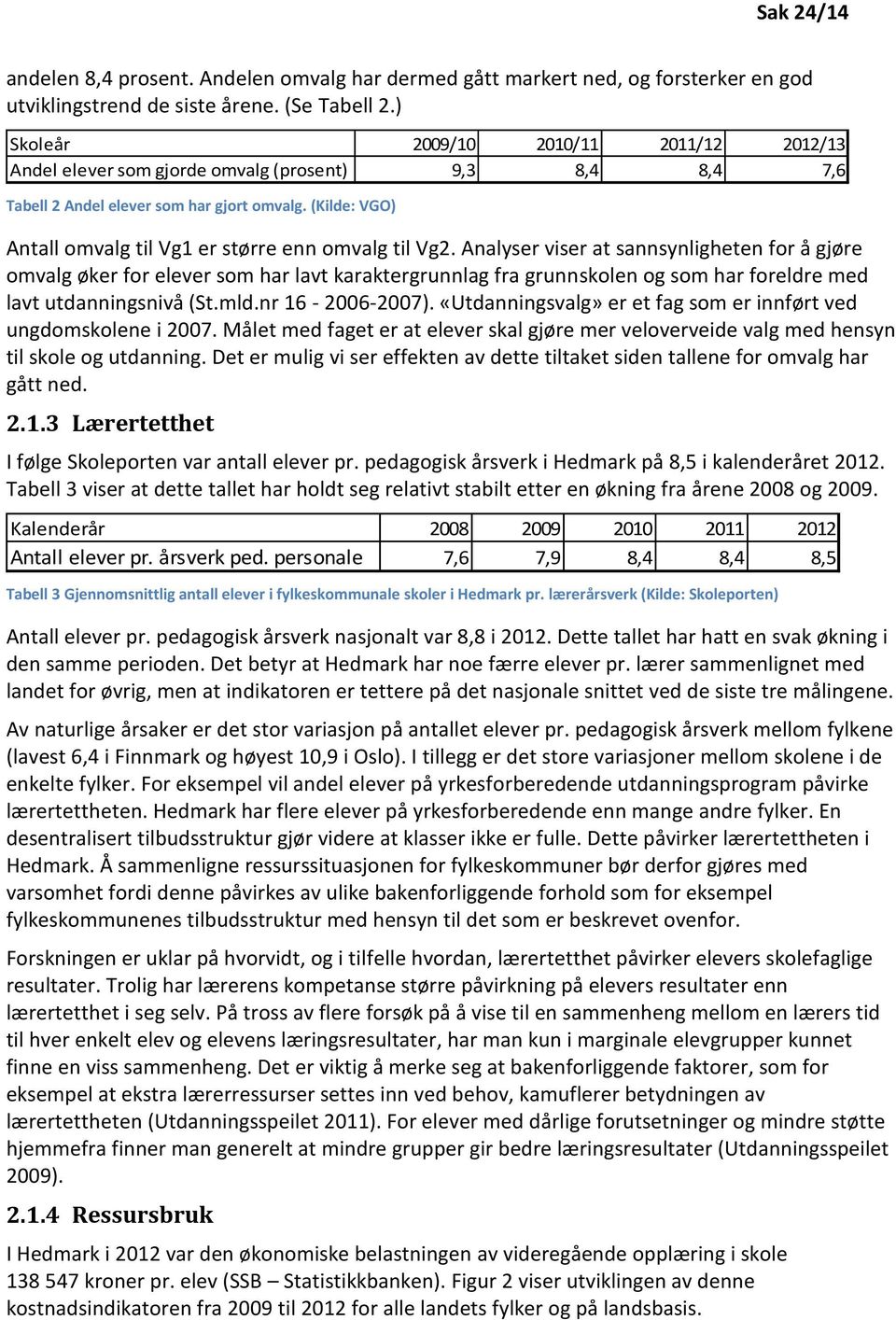 (Kilde: VGO) Antall omvalg til Vg1 er større enn omvalg til Vg2.