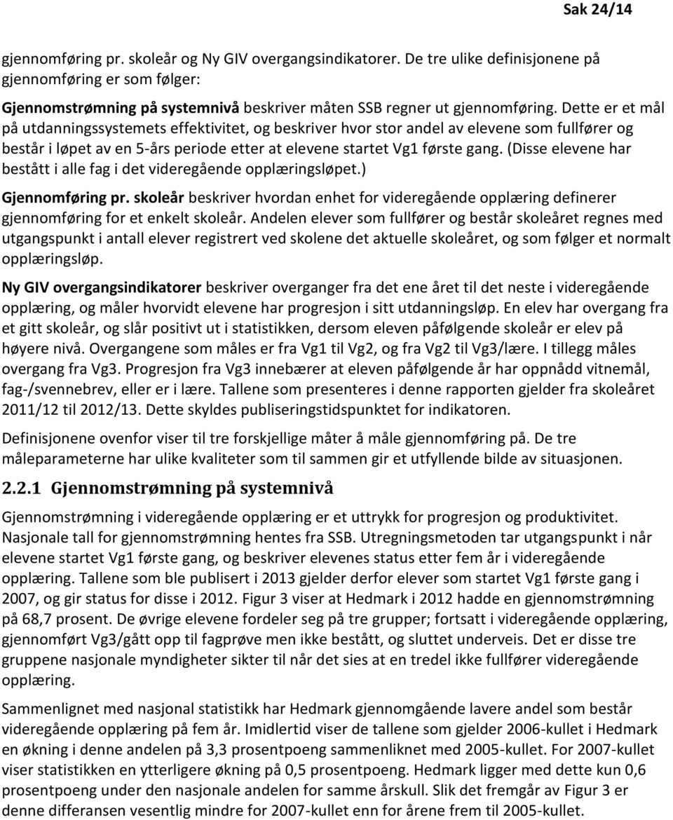 Dette er et mål på utdanningssystemets effektivitet, og beskriver hvor stor andel av elevene som fullfører og består i løpet av en 5-års periode etter at elevene startet Vg1 første gang.