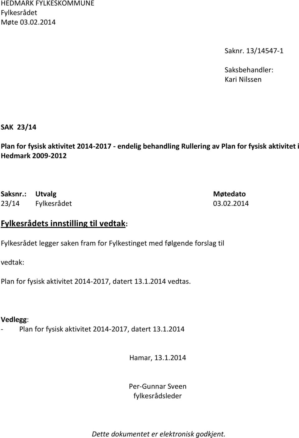 Hedmark 2009-2012 Saksnr.: Utvalg Møtedato 23/14 Fylkesrådet 03.02.