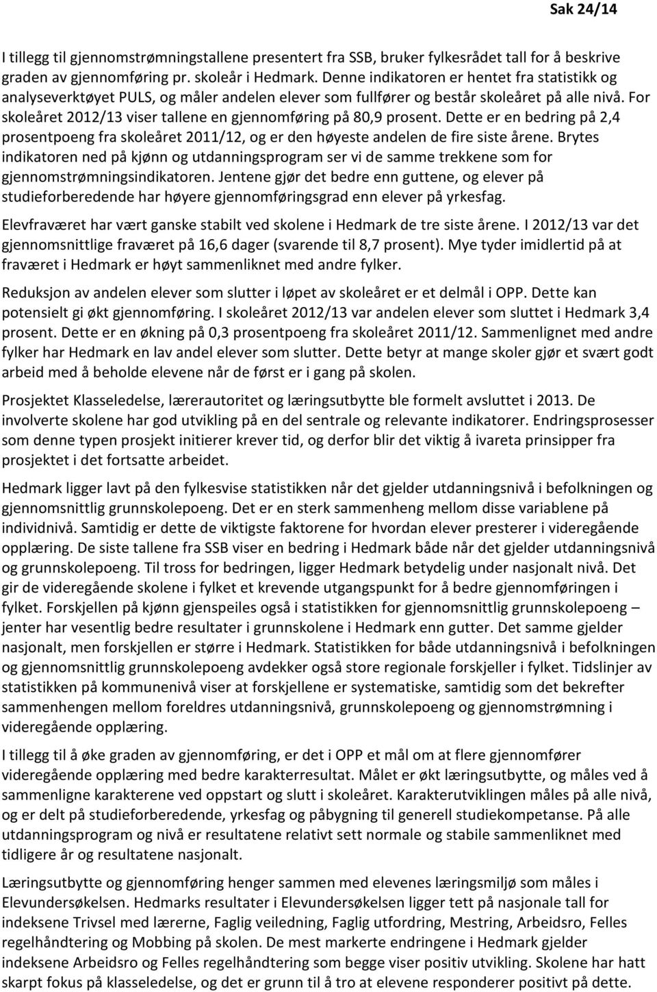 For skoleåret 2012/13 viser tallene en gjennomføring på 80,9 prosent. Dette er en bedring på 2,4 prosentpoeng fra skoleåret 2011/12, og er den høyeste andelen de fire siste årene.