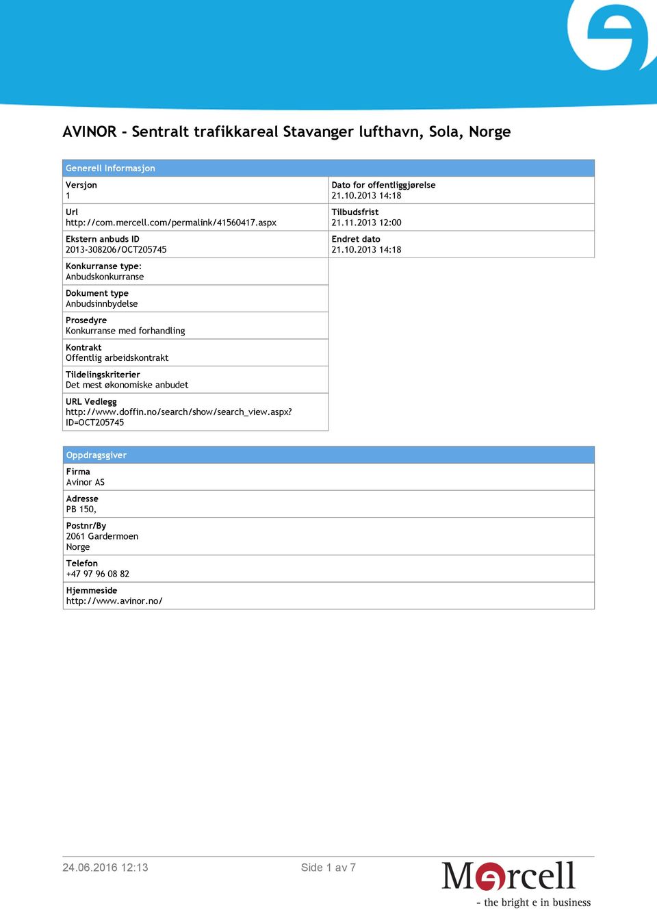 arbeidskontrakt Tildelingskriterier Det mest økonomiske anbudet URL Vedlegg http://www.doffin.no/search/show/search_view.aspx? ID=OCT205745 Dato for offentliggjørelse 21.10.