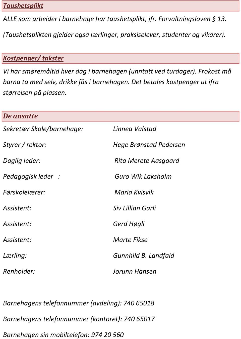 De ansatte Sekretær Skole/barnehage: Styrer / rektor: Daglig leder: Pedagogisk leder : Førskolelærer: Assistent: Assistent: Assistent: Lærling: Renholder: Linnea Valstad Hege Brønstad Pedersen Rita