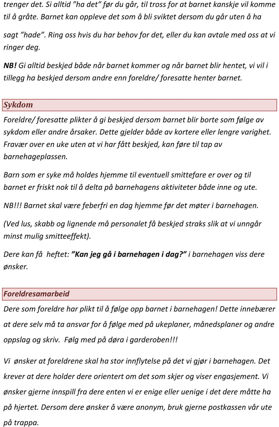 Gi alltid beskjed både når barnet kommer og når barnet blir hentet, vi vil i tillegg ha beskjed dersom andre enn foreldre/ foresatte henter barnet.