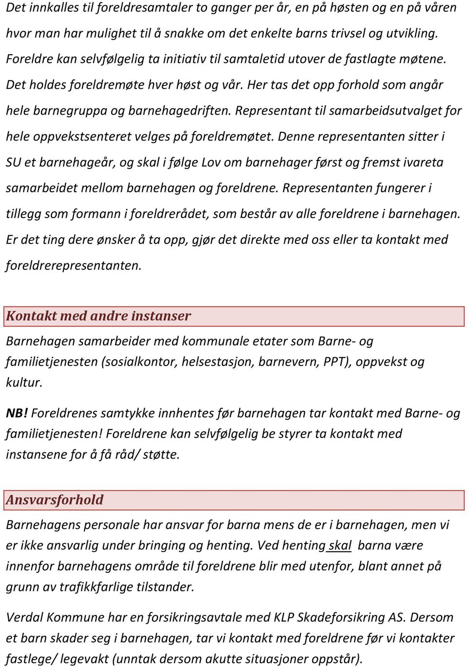 Representant til samarbeidsutvalget for hele oppvekstsenteret velges på foreldremøtet.