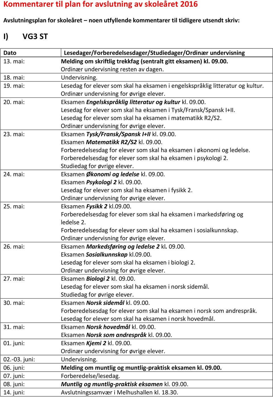 mai: Eksamen Engelskspråklig litteratur og kultur kl. 09.00. Lesedag for elever som skal ha eksamen i Tysk/Fransk/Spansk I+II. Lesedag for elever som skal ha eksamen i matematikk R2/S2. 23.