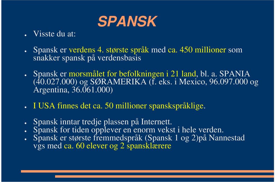 000) og SØRAMERIKA (f. eks. i Mexico, 96.097.000 og Argentina, 36.061.000) I USA finnes det ca. 50 millioner spanskspråklige.
