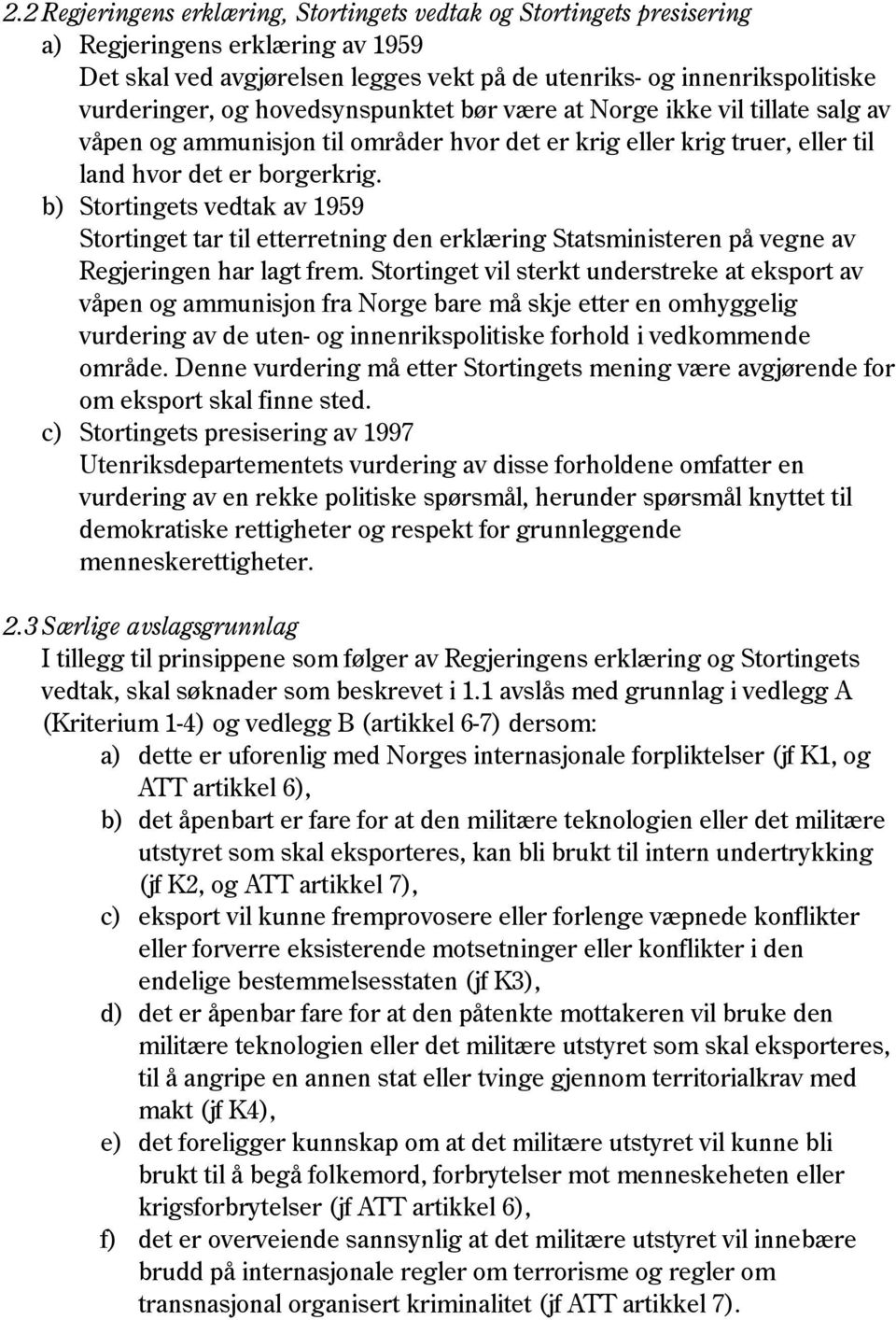 b) Stortingets vedtak av 1959 Stortinget tar til etterretning den erklæring Statsministeren på vegne av Regjeringen har lagt frem.