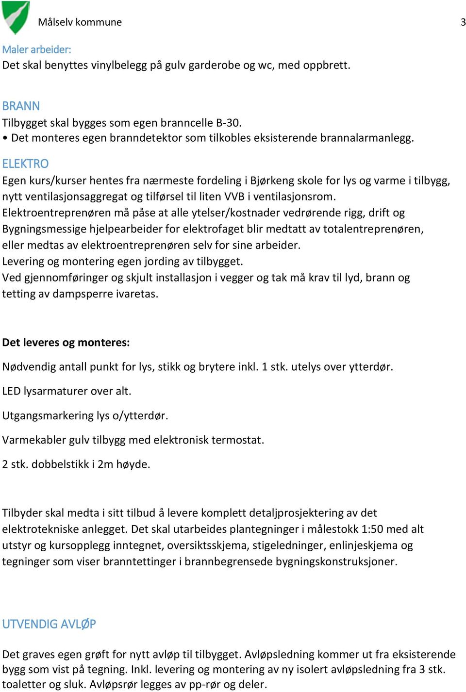 ELEKTRO Egen kurs/kurser hentes fra nærmeste fordeling i Bjørkeng skole for lys og varme i tilbygg, nytt ventilasjonsaggregat og tilførsel til liten VVB i ventilasjonsrom.