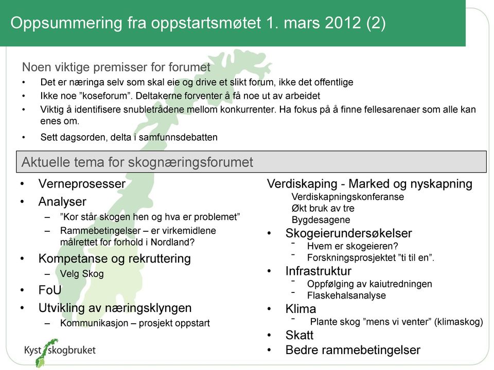 Sett dagsorden, delta i samfunnsdebatten Aktuelle tema for skognæringsforumet Verneprosesser Analyser Kor står skogen hen og hva er problemet Rammebetingelser er virkemidlene målrettet for forhold i