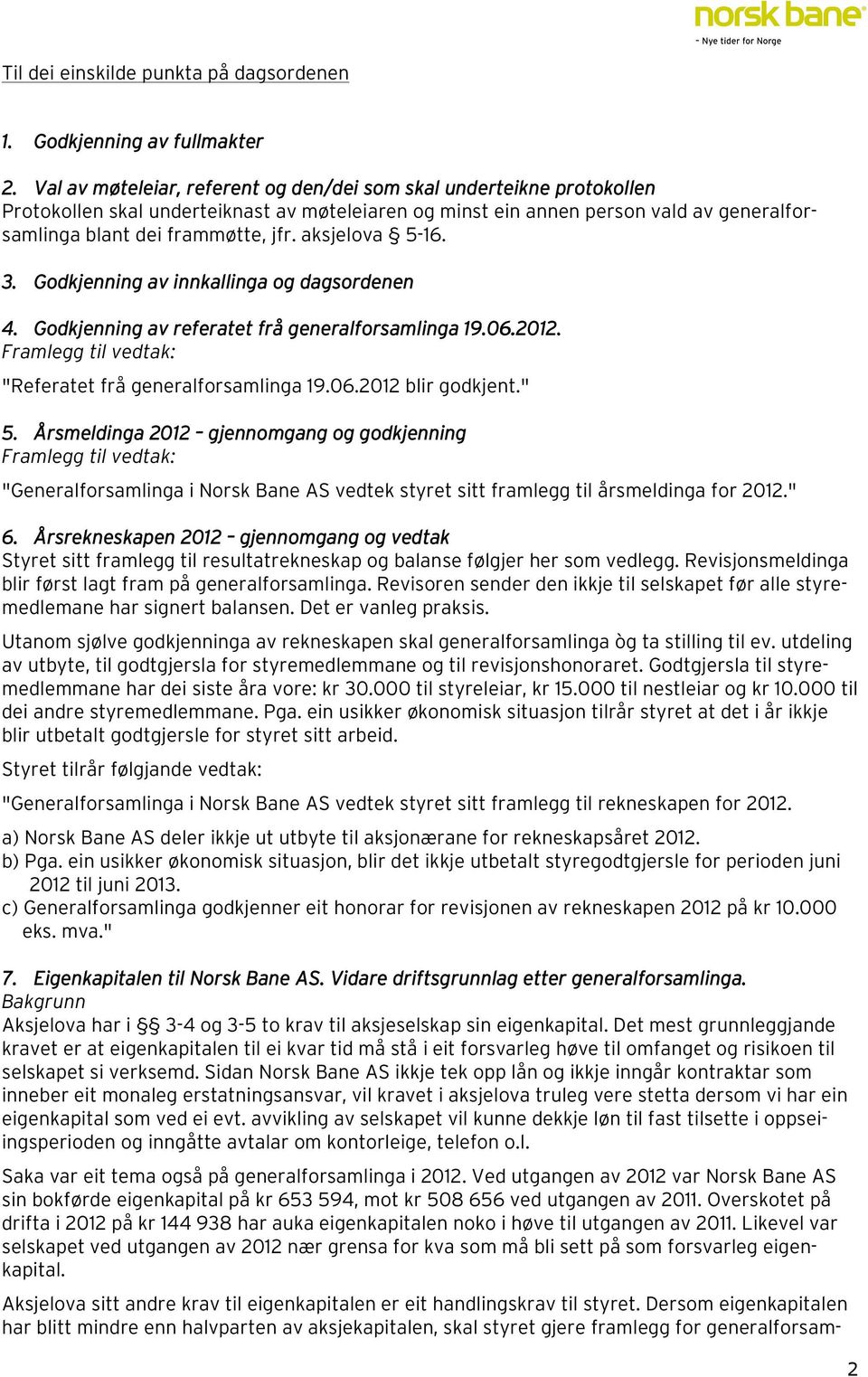 aksjelova 5-16. 3. Godkjenning av innkallinga og dagsordenen 4. Godkjenning av referatet eratet frå generalforsamlinga 19.06.2012. Framlegg til vedtak: "Referatet frå generalforsamlinga 19.06.2012 blir godkjent.