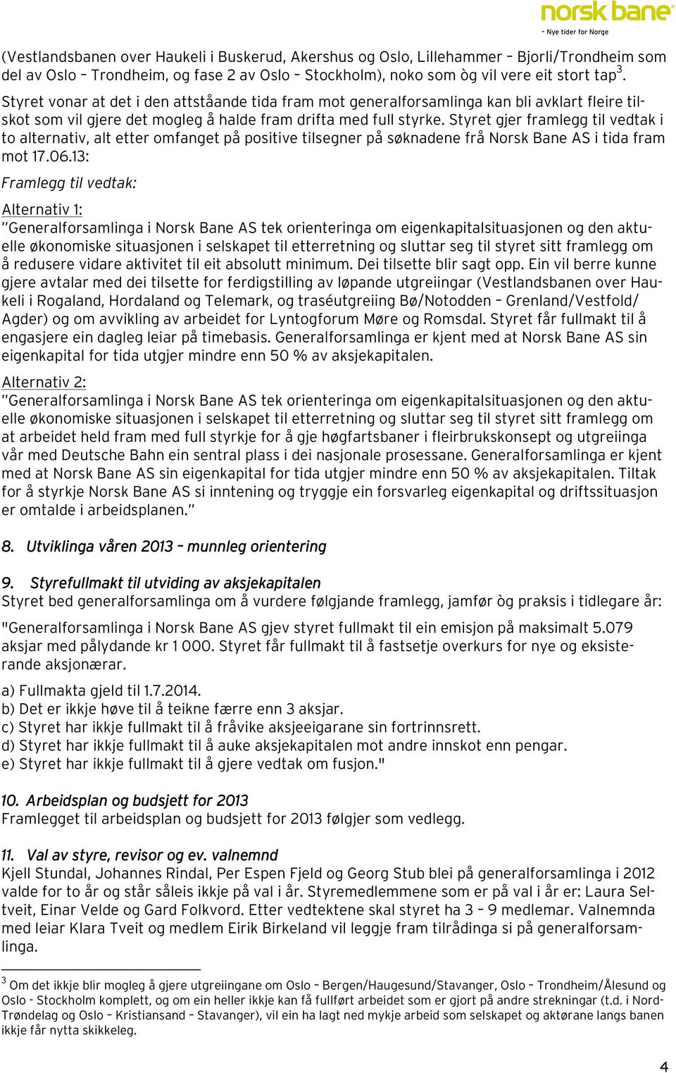 Styret gjer framlegg til vedtak i to alternativ, alt etter omfanget på positive tilsegner på søknadene frå Norsk Bane AS i tida fram mot 17.06.