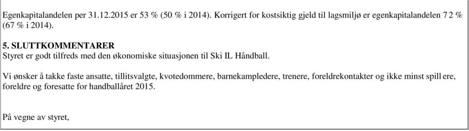 Vi ønsker å takke faste ansatte, tillitsvalgte, kvotedommere, barnekampledere, trenere, foreldrekontakter og ikke minst spill ere,