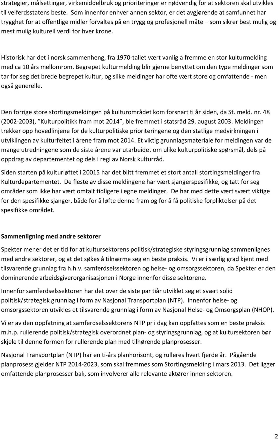 for hver krone. Historisk har det i norsk sammenheng, fra 1970 tallet vært vanlig å fremme en stor kulturmelding med ca 10 års mellomrom.