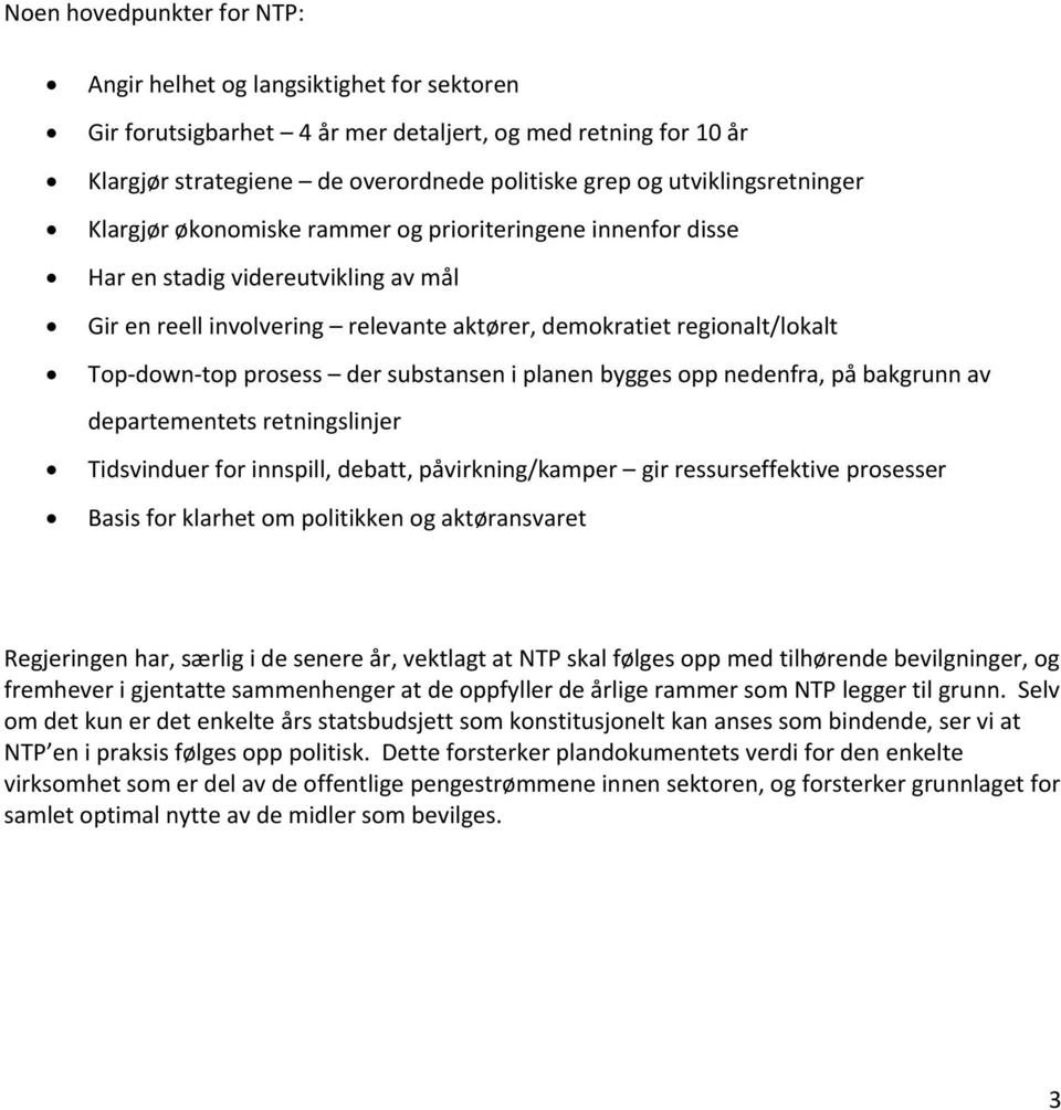 top prosess der substansen i planen bygges opp nedenfra, på bakgrunn av departementets retningslinjer Tidsvinduer for innspill, debatt, påvirkning/kamper gir ressurseffektive prosesser Basis for