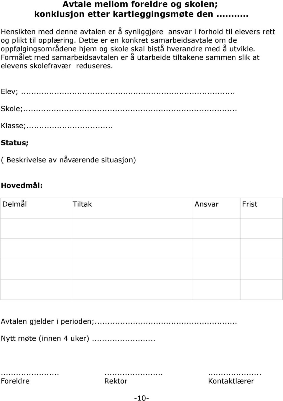 Dette er en konkret samarbeidsavtale om de oppfølgingsområdene hjem og skole skal bistå hverandre med å utvikle.