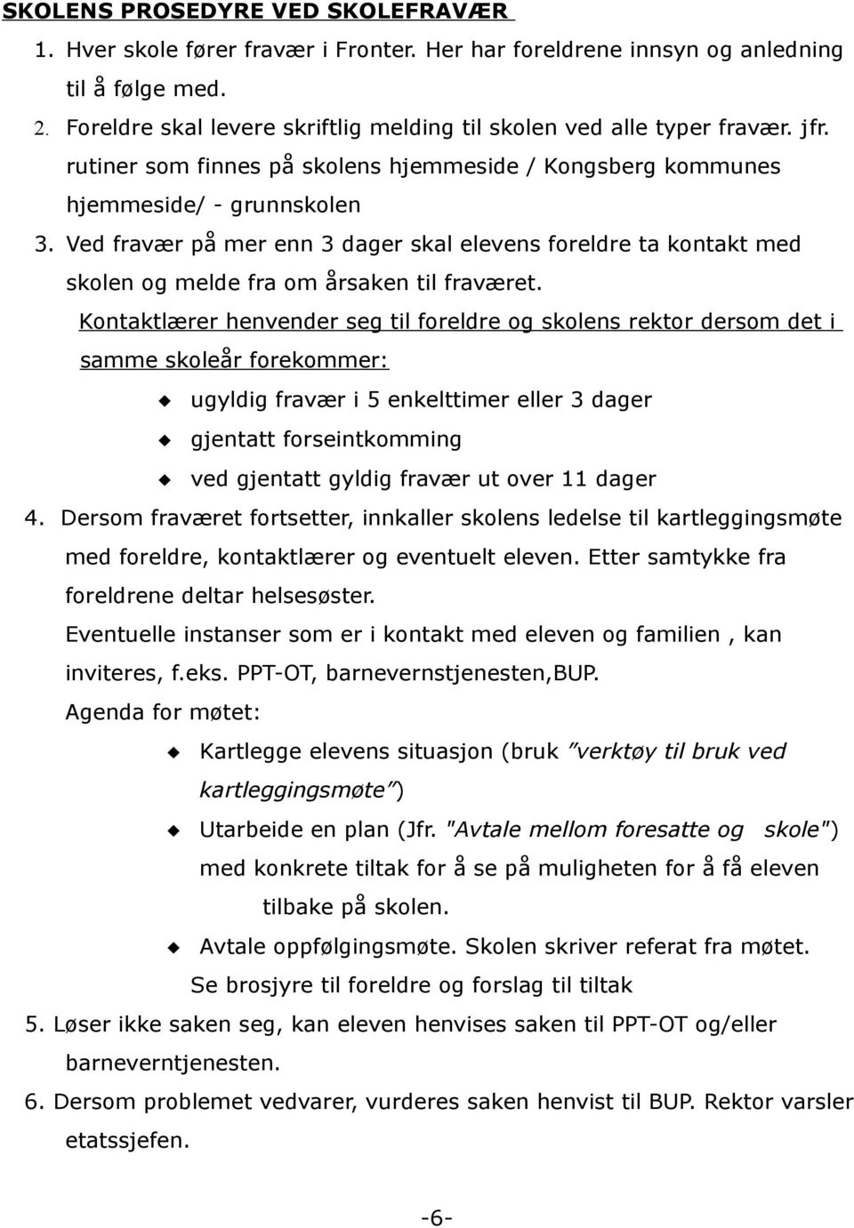 Ved fravær på mer enn 3 dager skal elevens foreldre ta kontakt med skolen og melde fra om årsaken til fraværet.