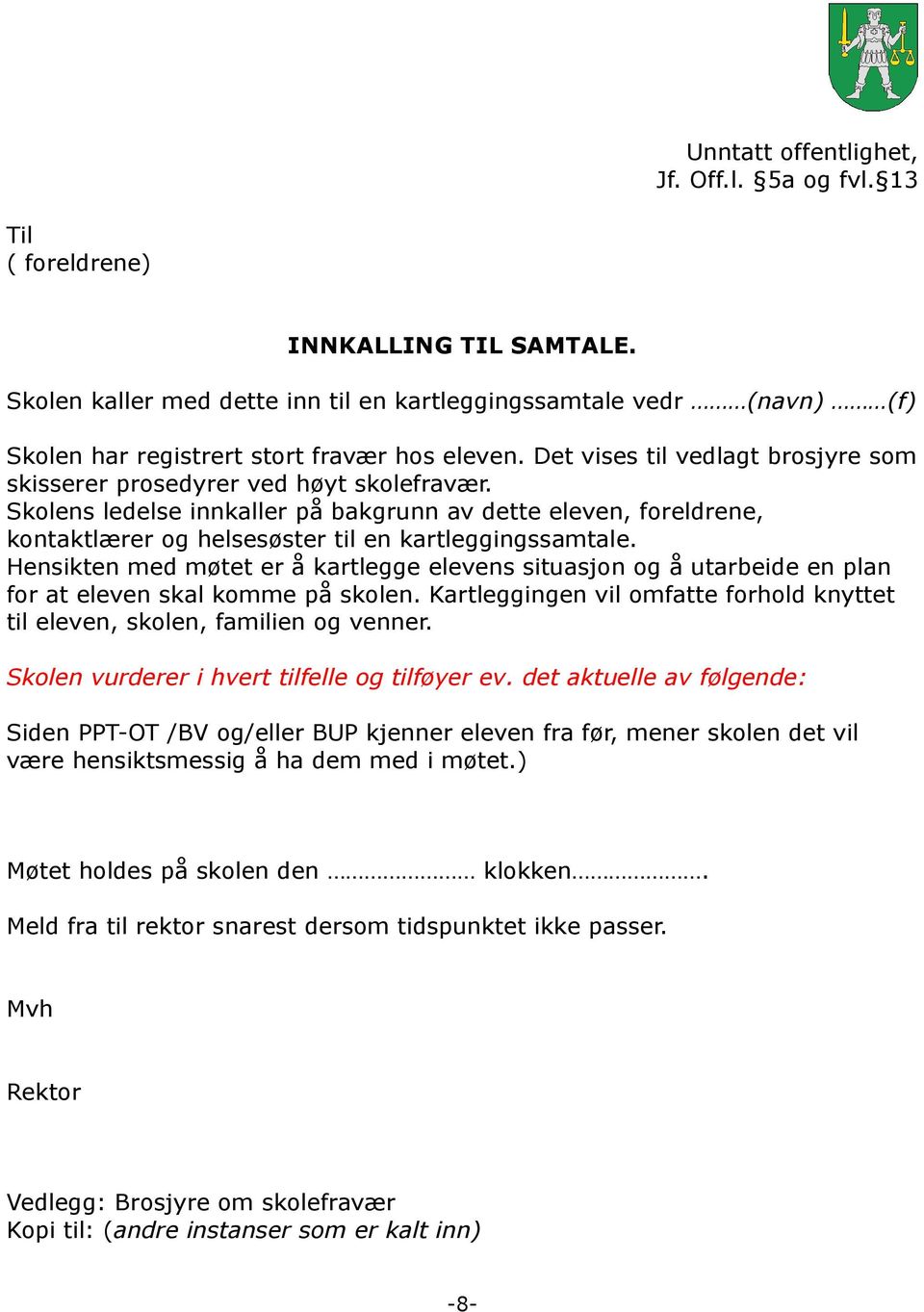 Skolens ledelse innkaller på bakgrunn av dette eleven, foreldrene, kontaktlærer og helsesøster til en kartleggingssamtale.