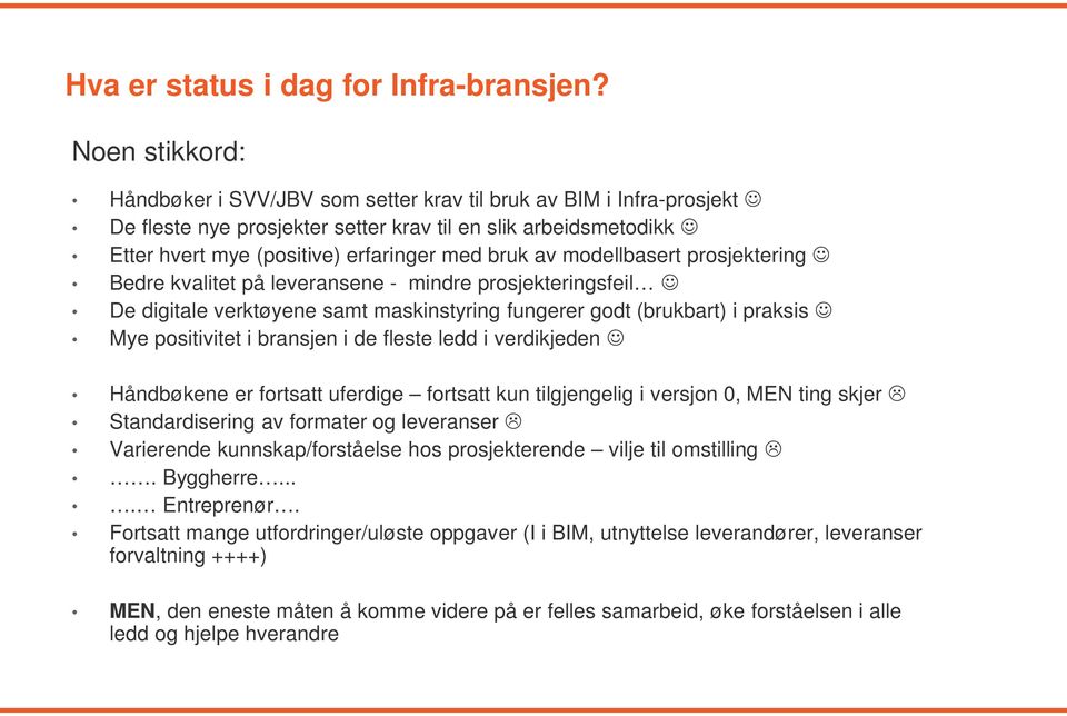 av modellbasert prosjektering J Bedre kvalitet på leveransene - mindre prosjekteringsfeil J De digitale verktøyene samt maskinstyring fungerer godt (brukbart) i praksis J Mye positivitet i bransjen i