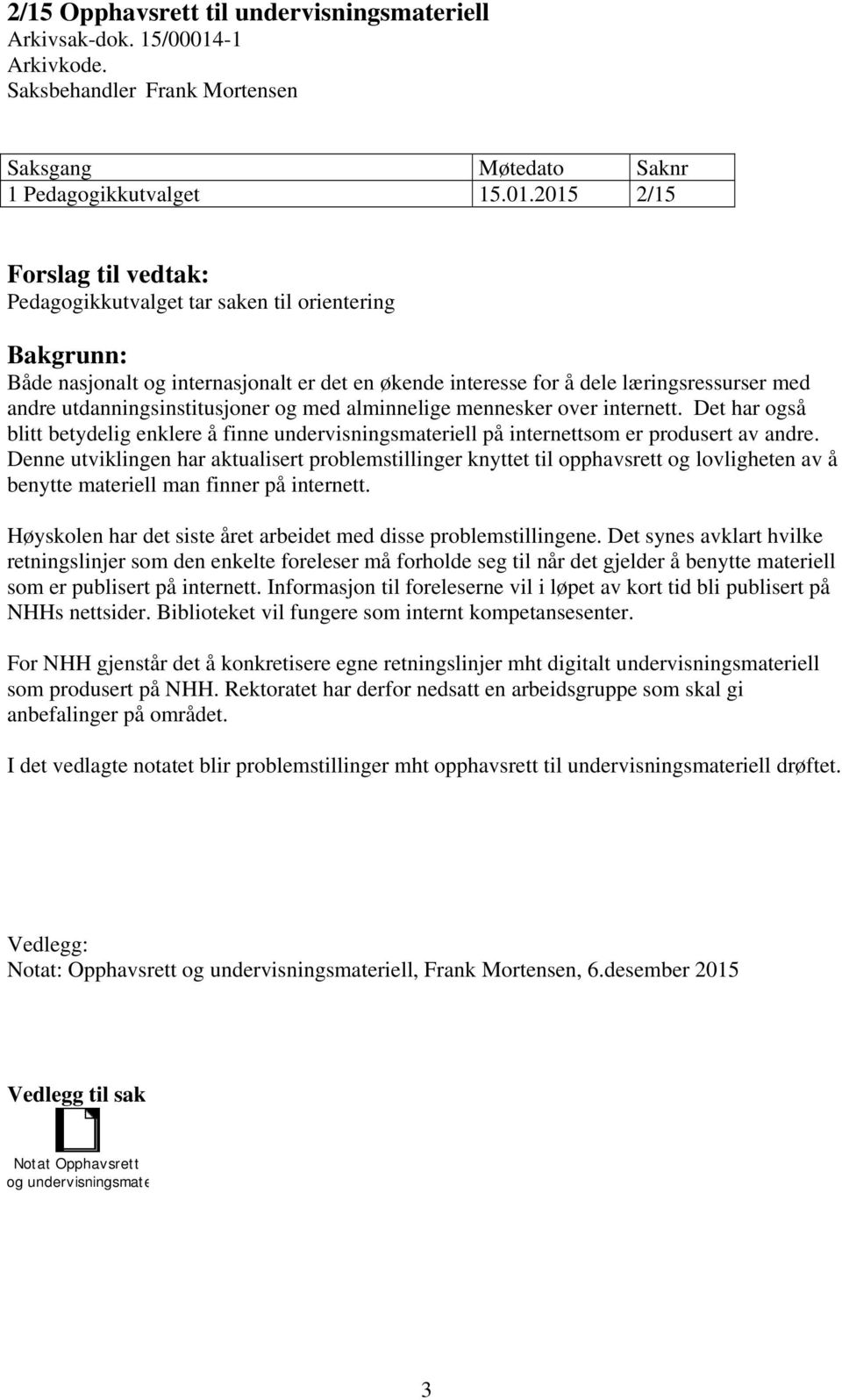 2015 2/15 Pedagogikkutvalget tar saken til orientering Både nasjonalt og internasjonalt er det en økende interesse for å dele læringsressurser med andre utdanningsinstitusjoner og med alminnelige