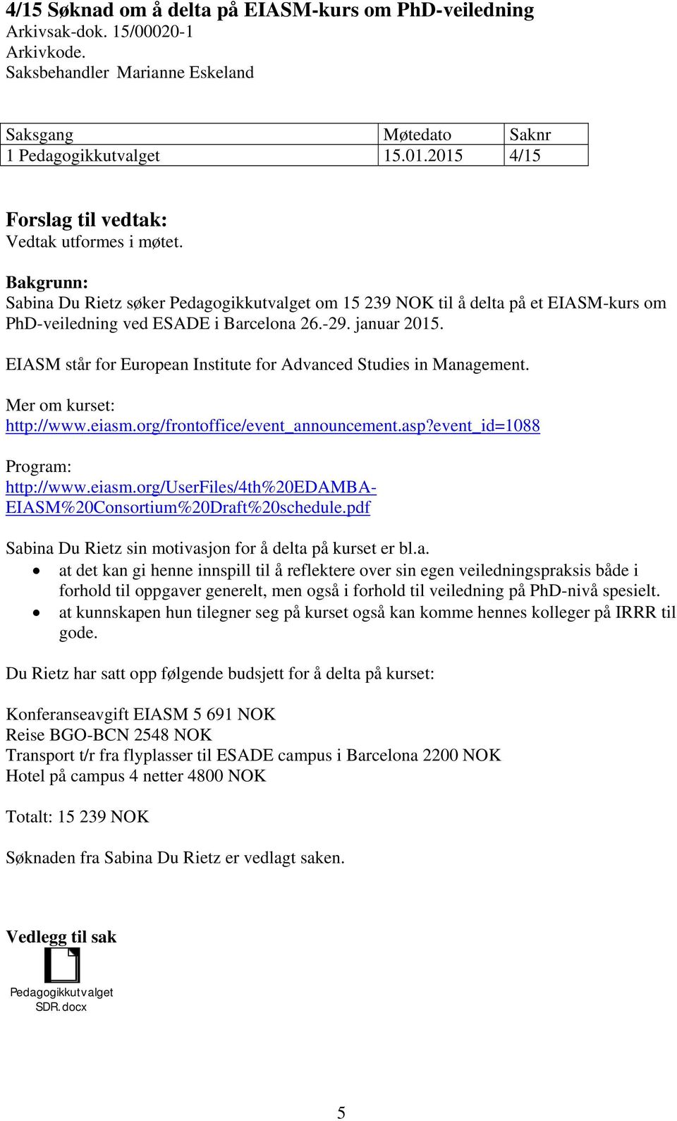 EIASM står for European Institute for Advanced Studies in Management. Mer om kurset: http://www.eiasm.org/frontoffice/event_announcement.asp?event_id=1088 Program: http://www.eiasm.org/userfiles/4th%20edamba- EIASM%20Consortium%20Draft%20schedule.