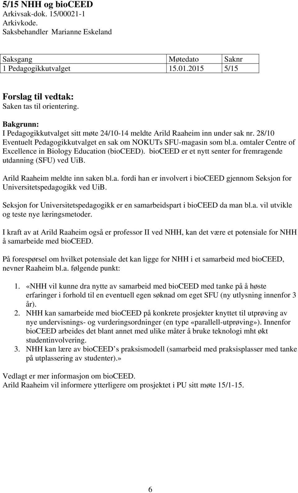 bioceed er et nytt senter for fremragende utdanning (SFU) ved UiB. Arild Raaheim meldte inn saken bl.a. fordi han er involvert i bioceed gjennom Seksjon for Universitetspedagogikk ved UiB.