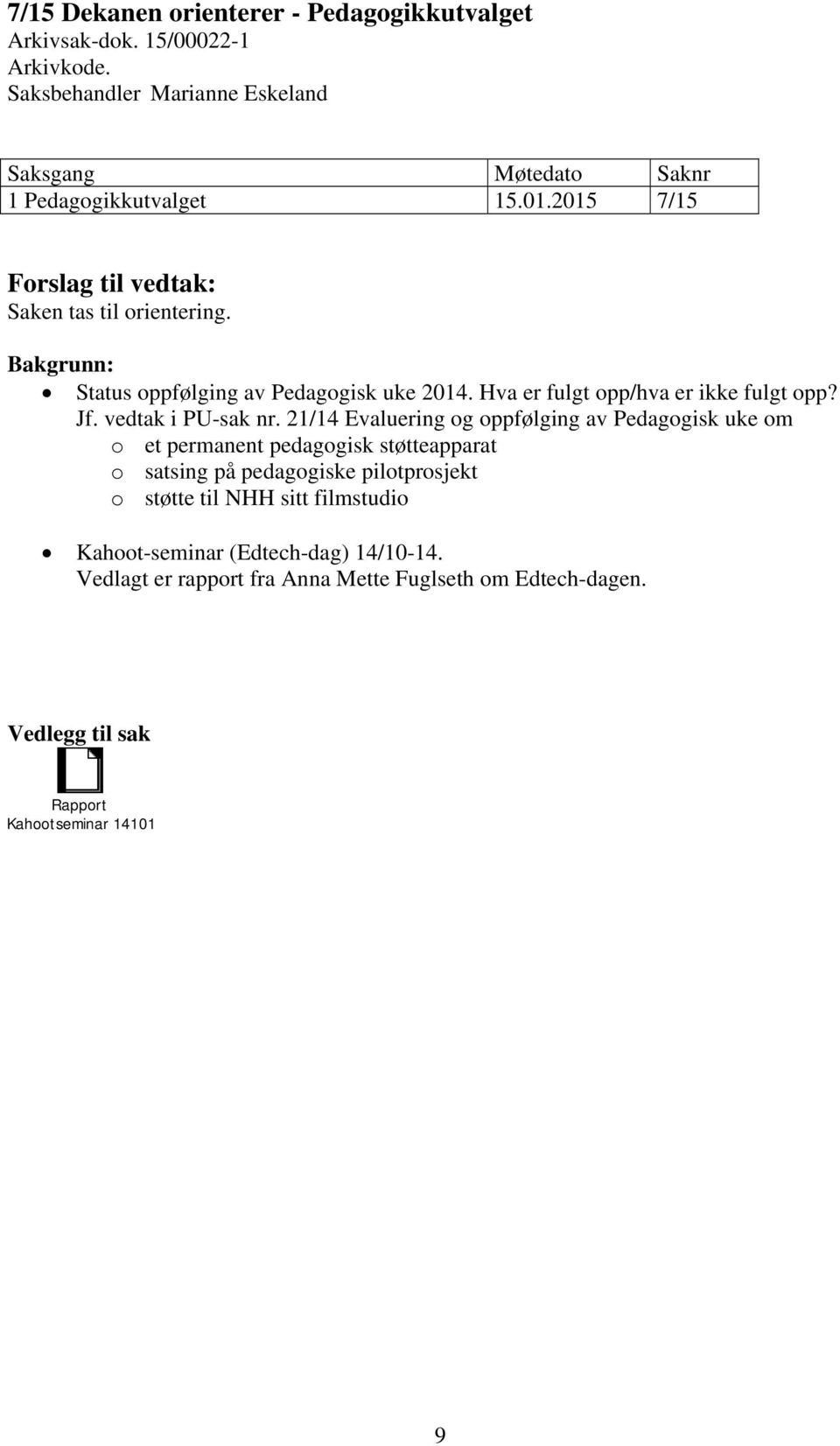 21/14 Evaluering og oppfølging av Pedagogisk uke om o et permanent pedagogisk støtteapparat o satsing på pedagogiske pilotprosjekt o