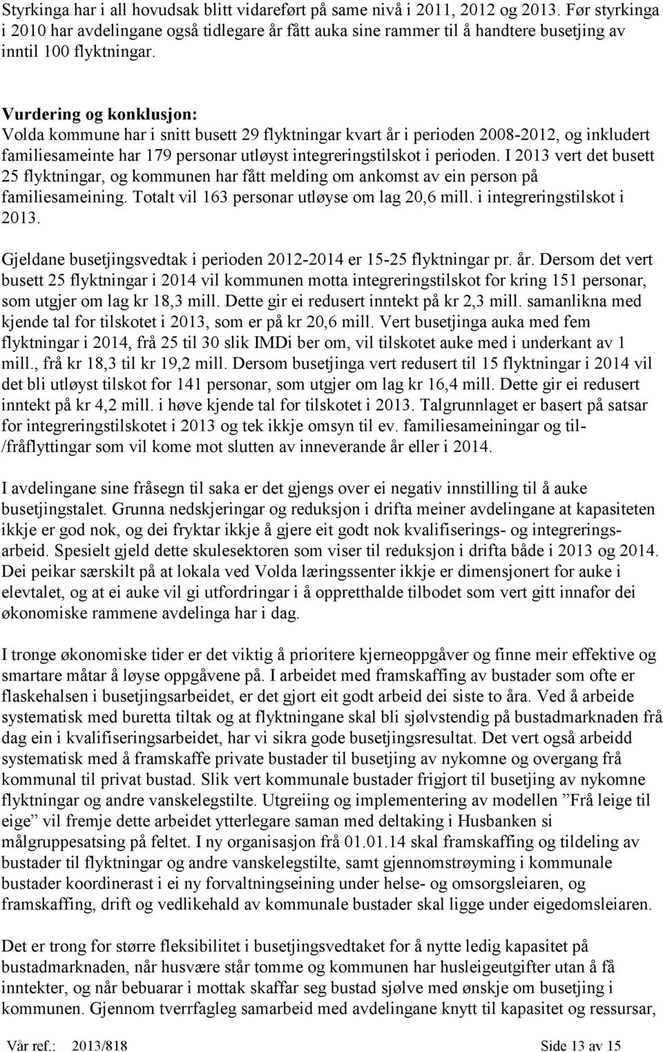 Vurdering og konklusjon: Volda kommune har i snitt busett 29 flyktningar kvart år i perioden 2008-2012, og inkludert familiesameinte har 179 personar utløyst integreringstilskot i perioden.