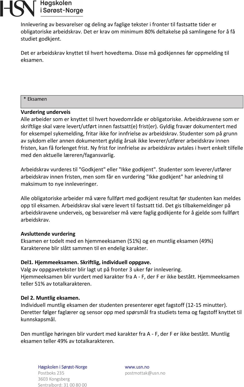 Arbeidskravene som er skriftlige skal være levert/utført innen fastsatt(e) frist(er). Gyldig fravær dokumentert med for eksempel sykemelding, fritar ikke for innfrielse av arbeidskrav.