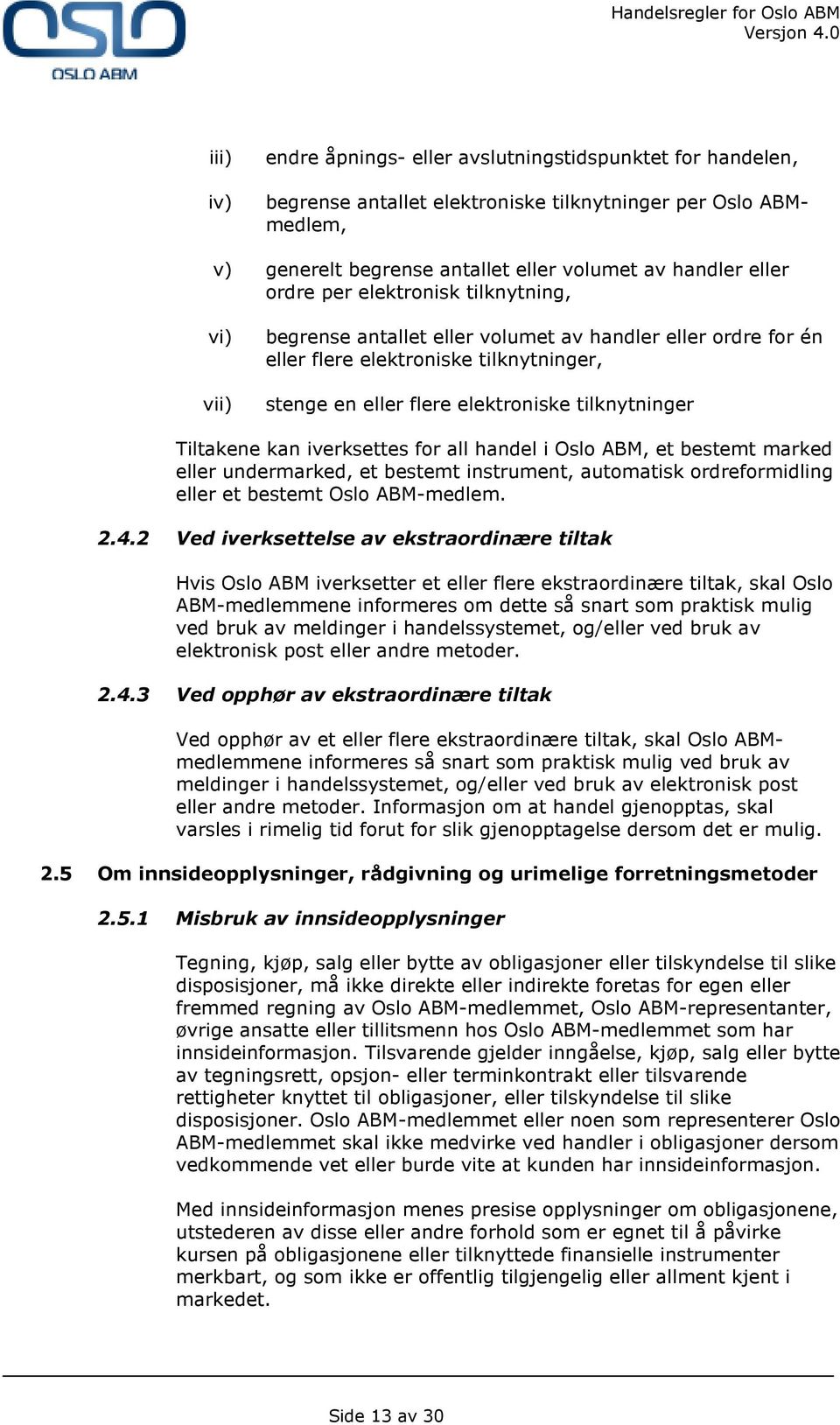 kan iverksettes for all handel i Oslo ABM, et bestemt marked eller undermarked, et bestemt instrument, automatisk ordreformidling eller et bestemt Oslo ABM-medlem. 2.4.