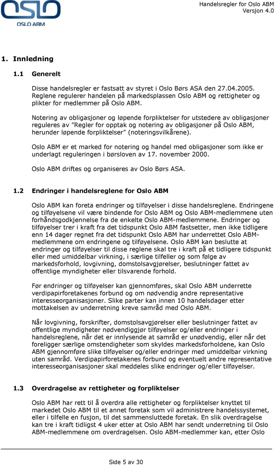 Notering av obligasjoner og løpende forpliktelser for utstedere av obligasjoner reguleres av Regler for opptak og notering av obligasjoner på Oslo ABM, herunder løpende forpliktelser