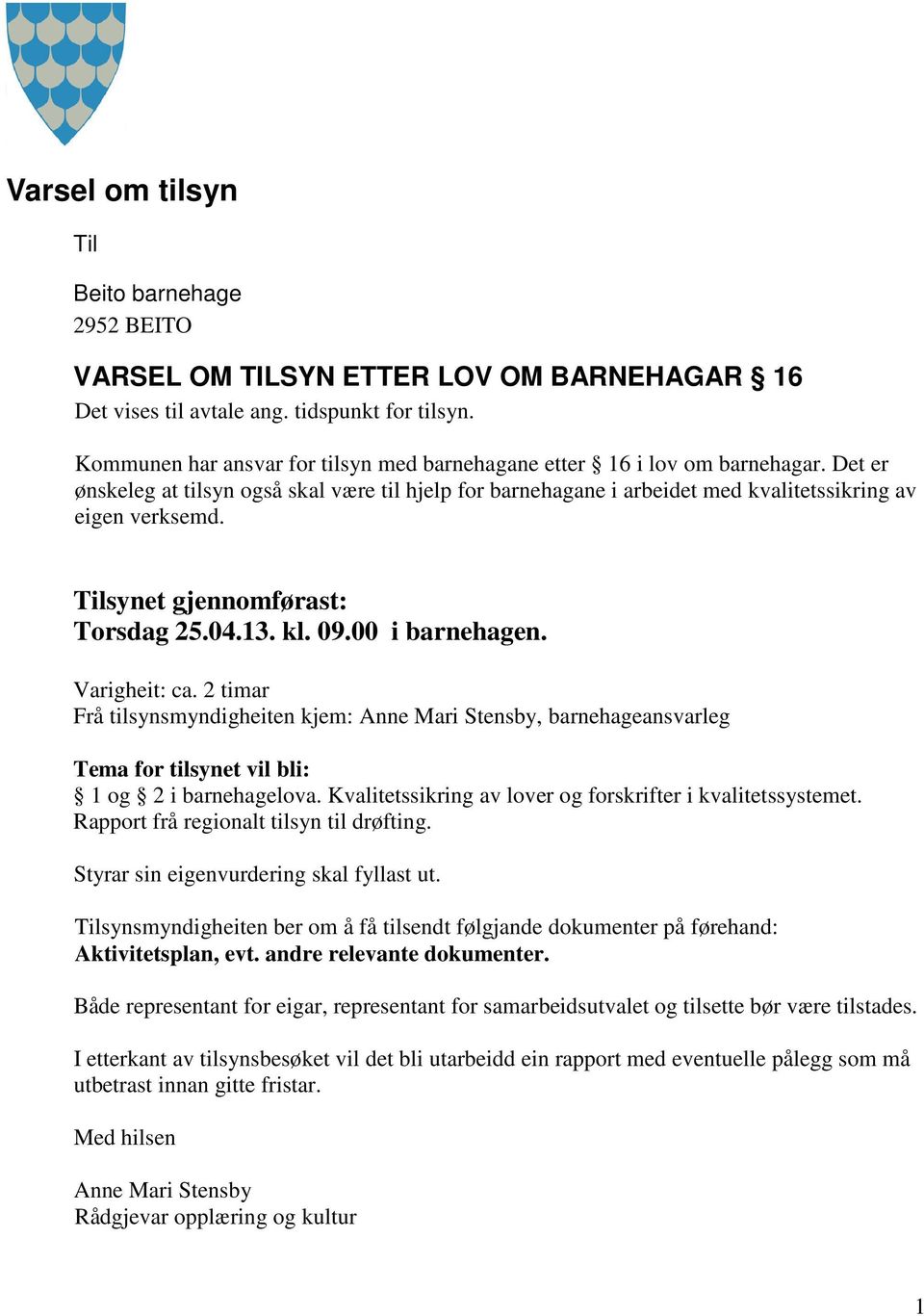 Tilsynet gjennomførast: Torsdag 25.04.13. kl. 09.00 i barnehagen. Varigheit: ca.