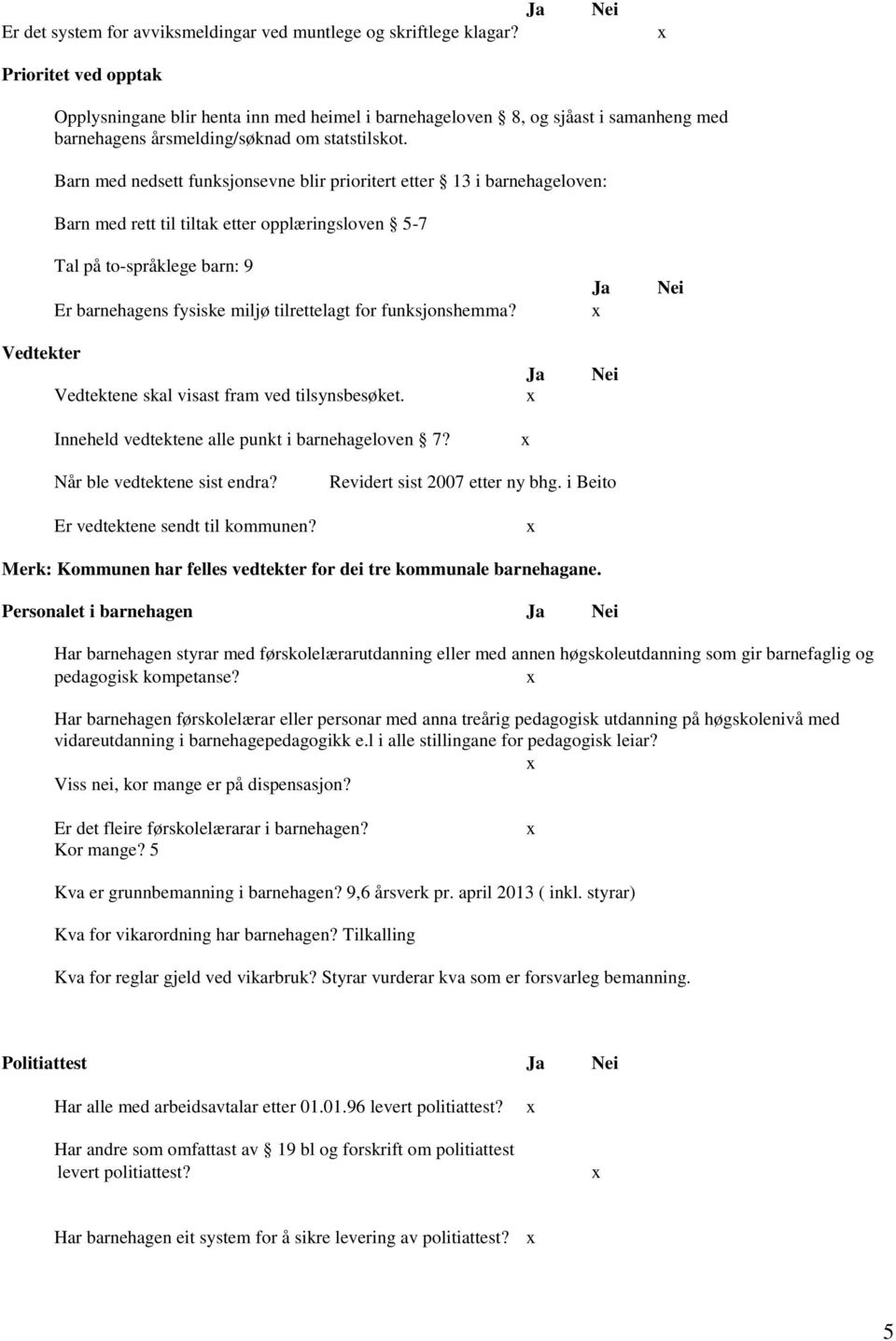 Barn med nedsett funksjonsevne blir prioritert etter 13 i barnehageloven: Barn med rett til tiltak etter opplæringsloven 5-7 Tal på to-språklege barn: 9 Ja Nei Er barnehagens fysiske miljø