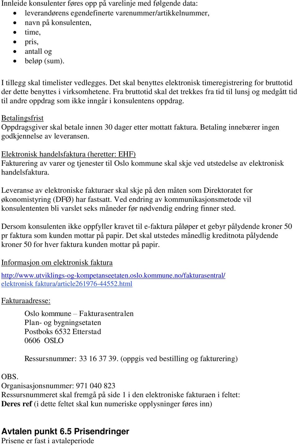 Fra bruttotid skal det trekkes fra tid til lunsj og medgått tid til andre oppdrag som ikke inngår i konsulentens oppdrag. Betalingsfrist Oppdragsgiver skal betale innen 30 dager etter mottatt faktura.