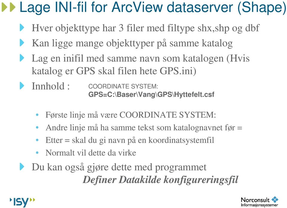 ini) Innhold : Første linje må være COORDINATE SYSTEM: Andre linje må ha samme tekst som katalognavnet før = Etter = skal du gi navn på