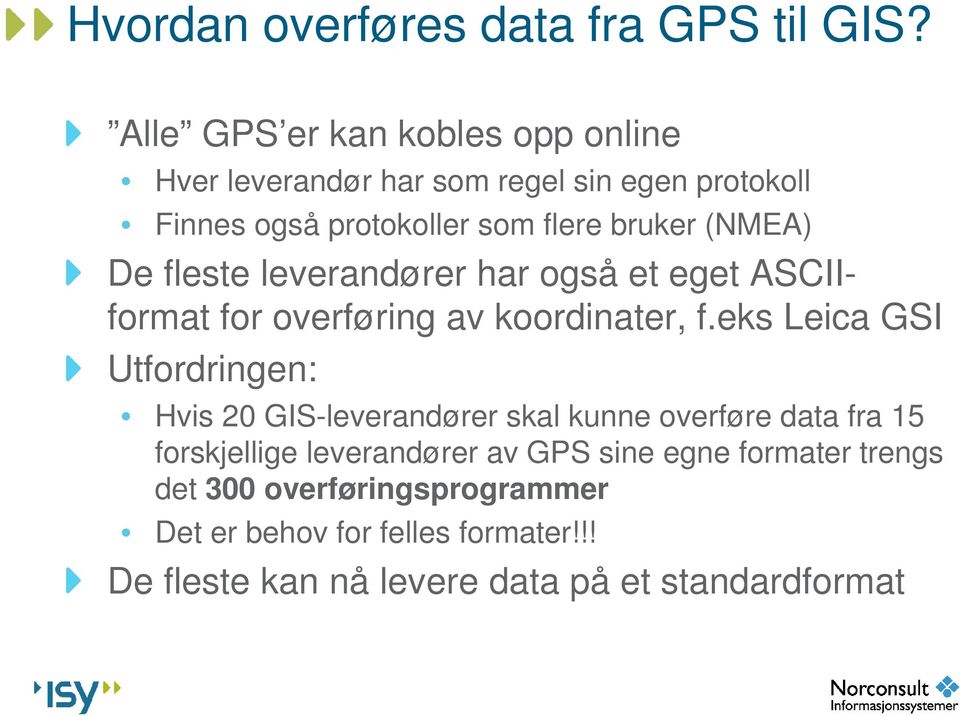 (NMEA) De fleste leverandører har også et eget ASCIIformat for overføring av koordinater, f.