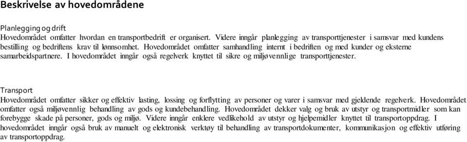 Hovedområdet omfatter samhandling internt i bedriften og med kunder og eksterne samarbeidspartnere. I hovedområdet inngår også regelverk knyttet til sikre og miljøvennlige transporttjenester.