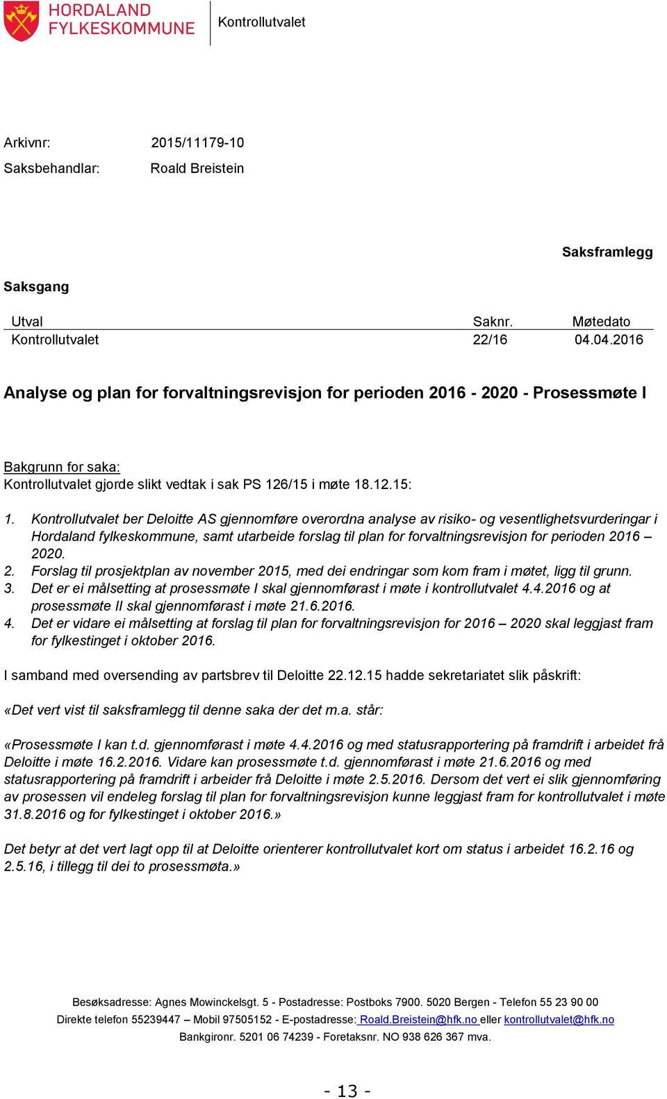 Kontrollutvalet ber Deloitte AS gjennomføre overordna analyse av risiko- og vesentlighetsvurderingar i Hordaland fylkeskommune, samt utarbeide forslag til plan for forvaltningsrevisjon for perioden