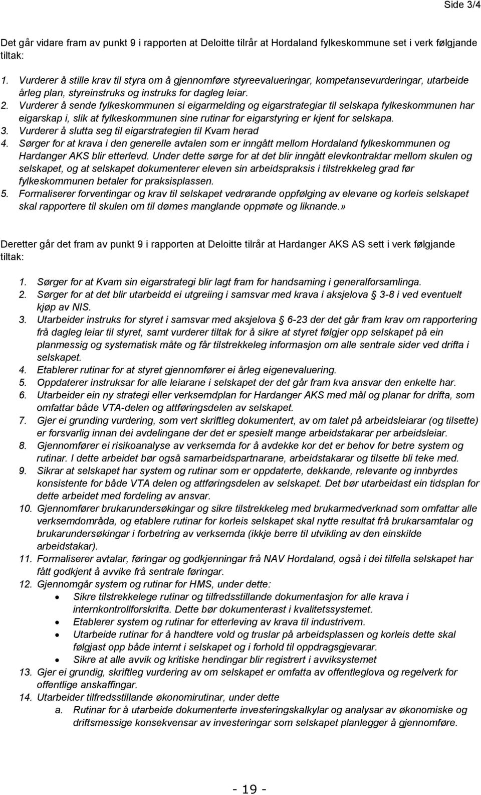 Vurderer å sende fylkeskommunen si eigarmelding og eigarstrategiar til selskapa fylkeskommunen har eigarskap i, slik at fylkeskommunen sine rutinar for eigarstyring er kjent for selskapa. 3.