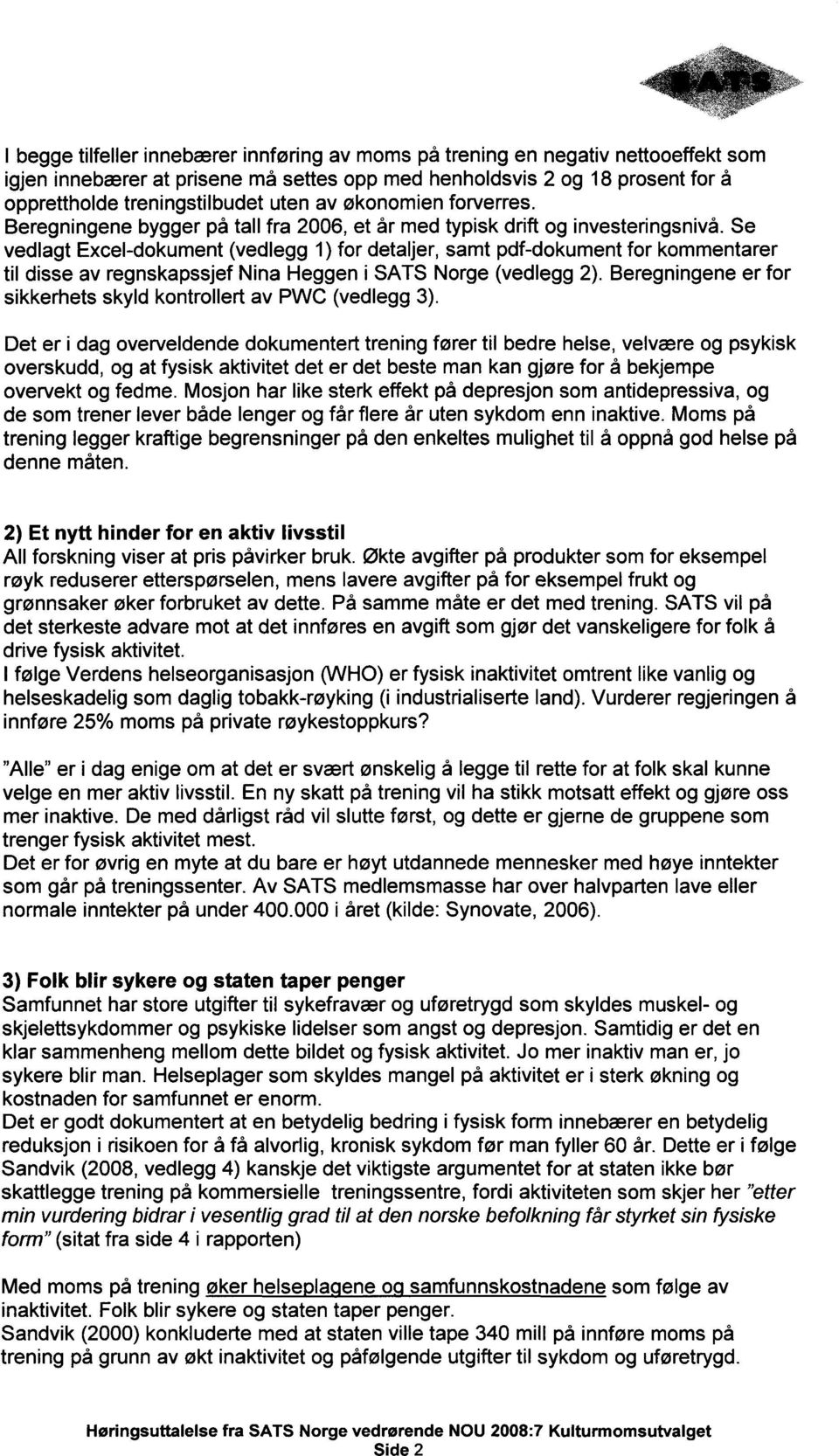 Se vedlagt Excel-dokument (vedlegg 1) for detaljer, samt pdf-dokument for kommentarer til disse av regnskapssjef Nina Heggen i SATS Norge (vedlegg 2).