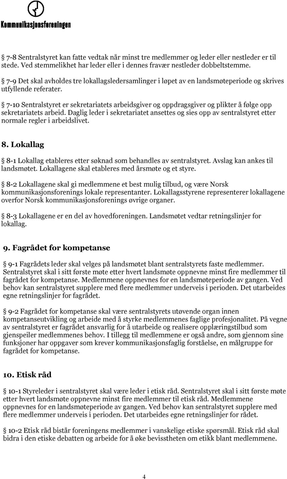 7-10 Sentralstyret er sekretariatets arbeidsgiver og oppdragsgiver og plikter å følge opp sekretariatets arbeid.