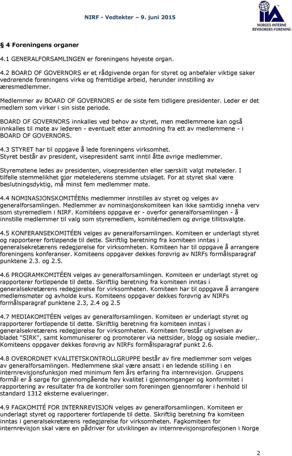 BOARD OF GOVERNORS innkalles ved behov av styret, men medlemmene kan også innkalles til møte av lederen - eventuelt etter anmodning fra ett av medlemmene - i BOARD OF GOVERNORS. 4.