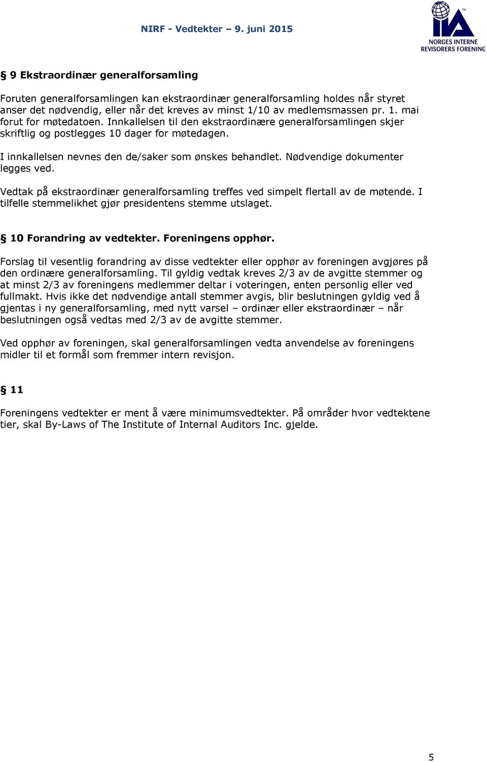 Vedtak på ekstraordinær generalforsamling treffes ved simpelt flertall av de møtende. I tilfelle stemmelikhet gjør presidentens stemme utslaget. 10 Forandring av vedtekter. Foreningens opphør.