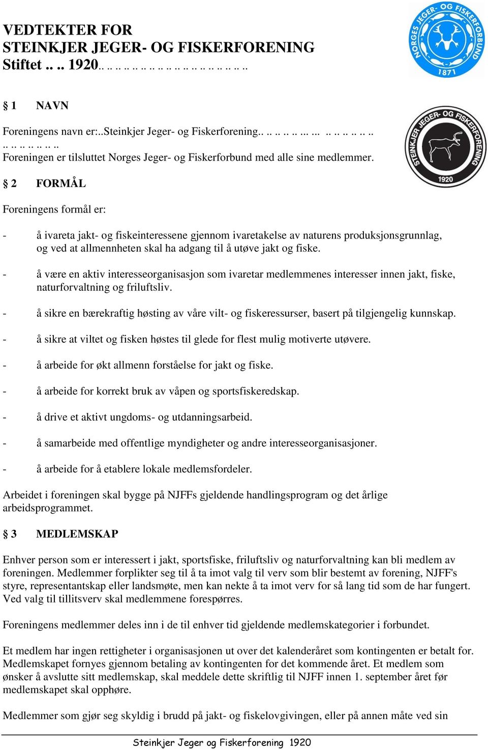 2 FORMÅL Foreningens formål er: - å ivareta jakt- og fiskeinteressene gjennom ivaretakelse av naturens produksjonsgrunnlag, og ved at allmennheten skal ha adgang til å utøve jakt og fiske.