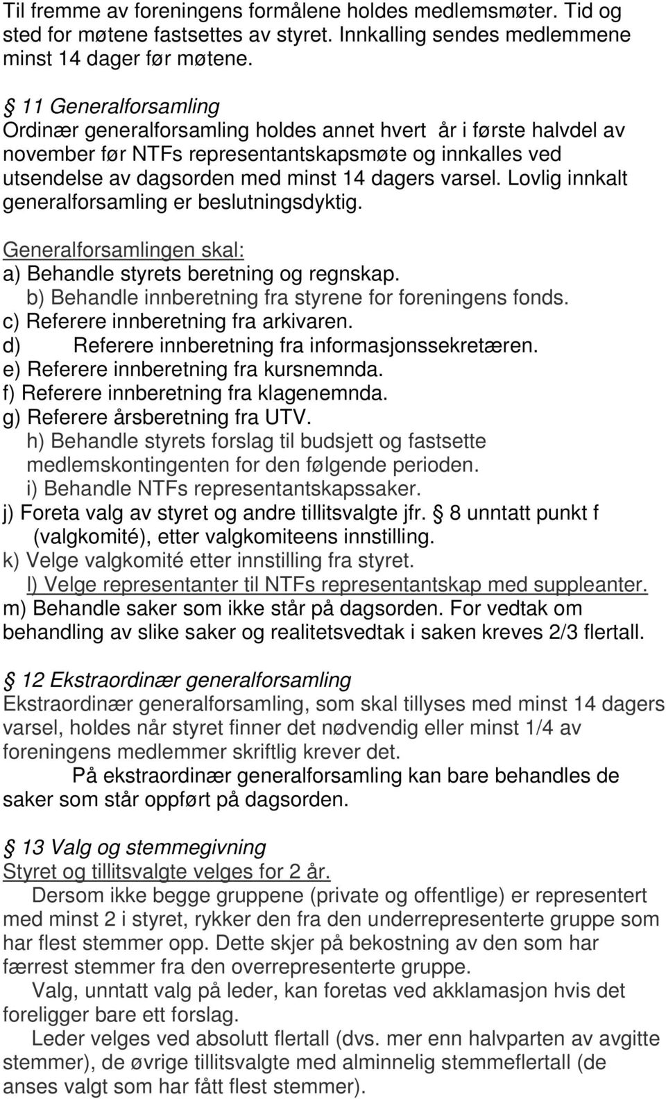 Lovlig innkalt generalforsamling er beslutningsdyktig. Generalforsamlingen skal: a) Behandle styrets beretning og regnskap. b) Behandle innberetning fra styrene for foreningens fonds.