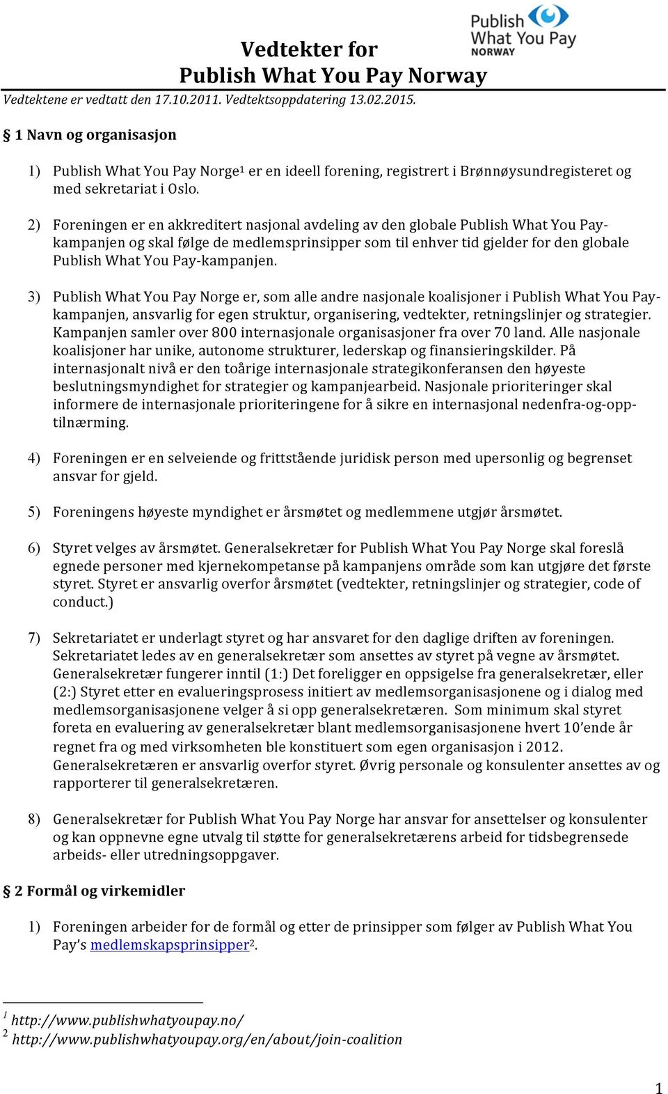 2) Foreningen er en akkreditert nasjonal avdeling av den globale Publish What You Pay- kampanjen og skal følge de medlemsprinsipper som til enhver tid gjelder for den globale Publish What You Pay-